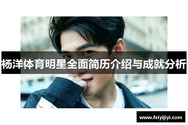 杨洋体育明星全面简历介绍与成就分析