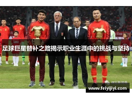 足球巨星替补之路揭示职业生涯中的挑战与坚持