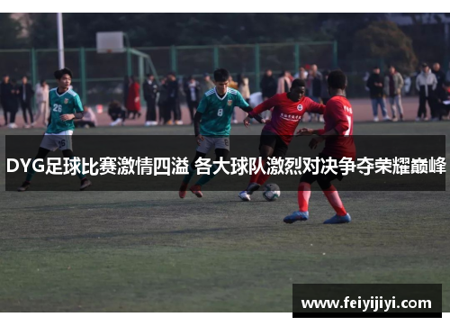 DYG足球比赛激情四溢 各大球队激烈对决争夺荣耀巅峰
